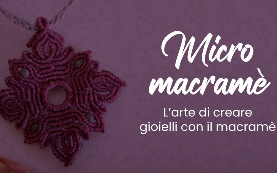 Micro macramè: l’arte di creare gioielli con il macramè
